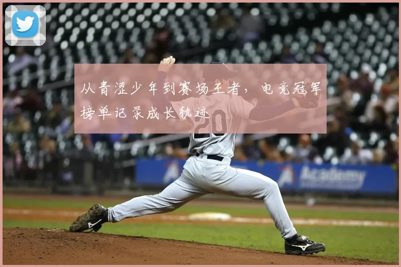 从青涩少年到赛场王者，电竞冠军榜单记录成长轨迹