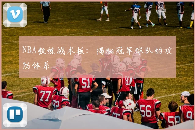 NBA教练战术板：揭秘冠军球队的攻防体系