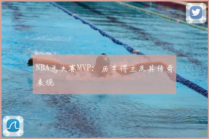 NBA总决赛MVP：历年得主及其传奇表现