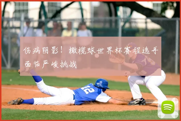 伤病阴影！橄榄球世界杯赛程选手面临严峻挑战