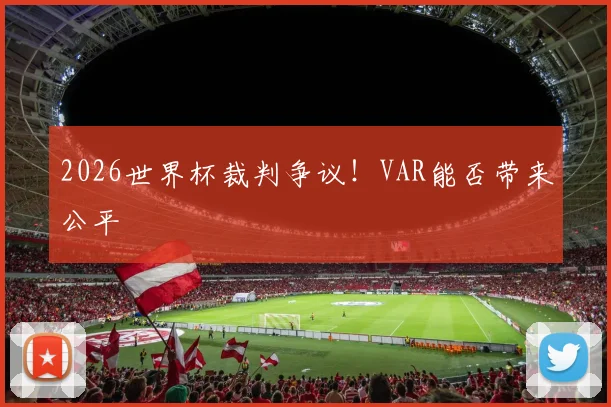 2026世界杯裁判争议！VAR能否带来公平