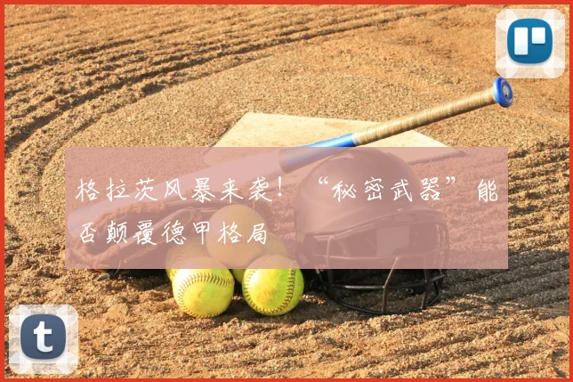 格拉茨风暴来袭！“秘密武器”能否颠覆德甲格局