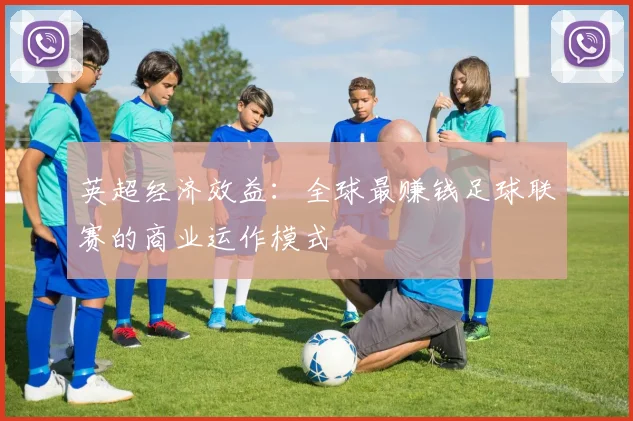 英超经济效益：全球最赚钱足球联赛的商业运作模式