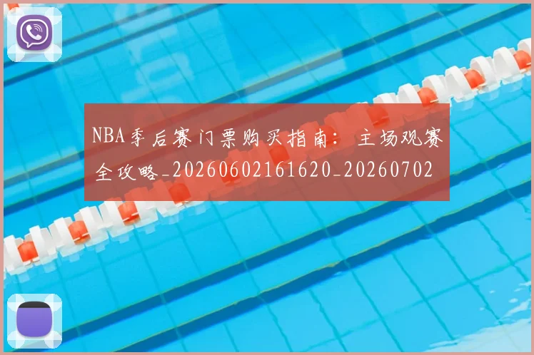 NBA季后赛门票购买指南:主场观赛全攻略_20260602161620_20260702164839