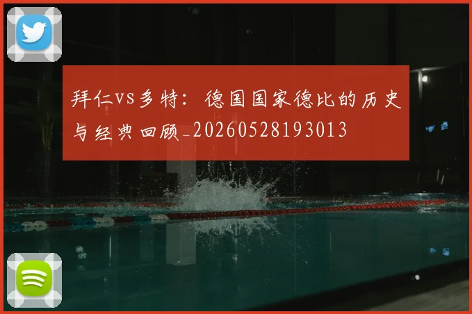 拜仁vs多特：德国国家德比的历史与经典回顾_20260528193013