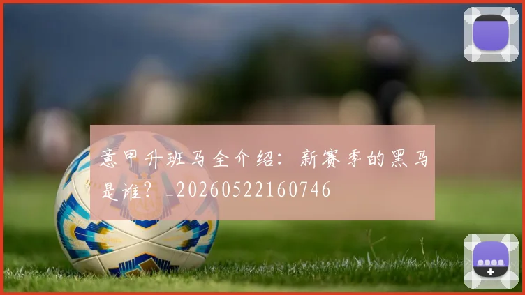 意甲升班马全介绍：新赛季的黑马是谁？_20260522160746